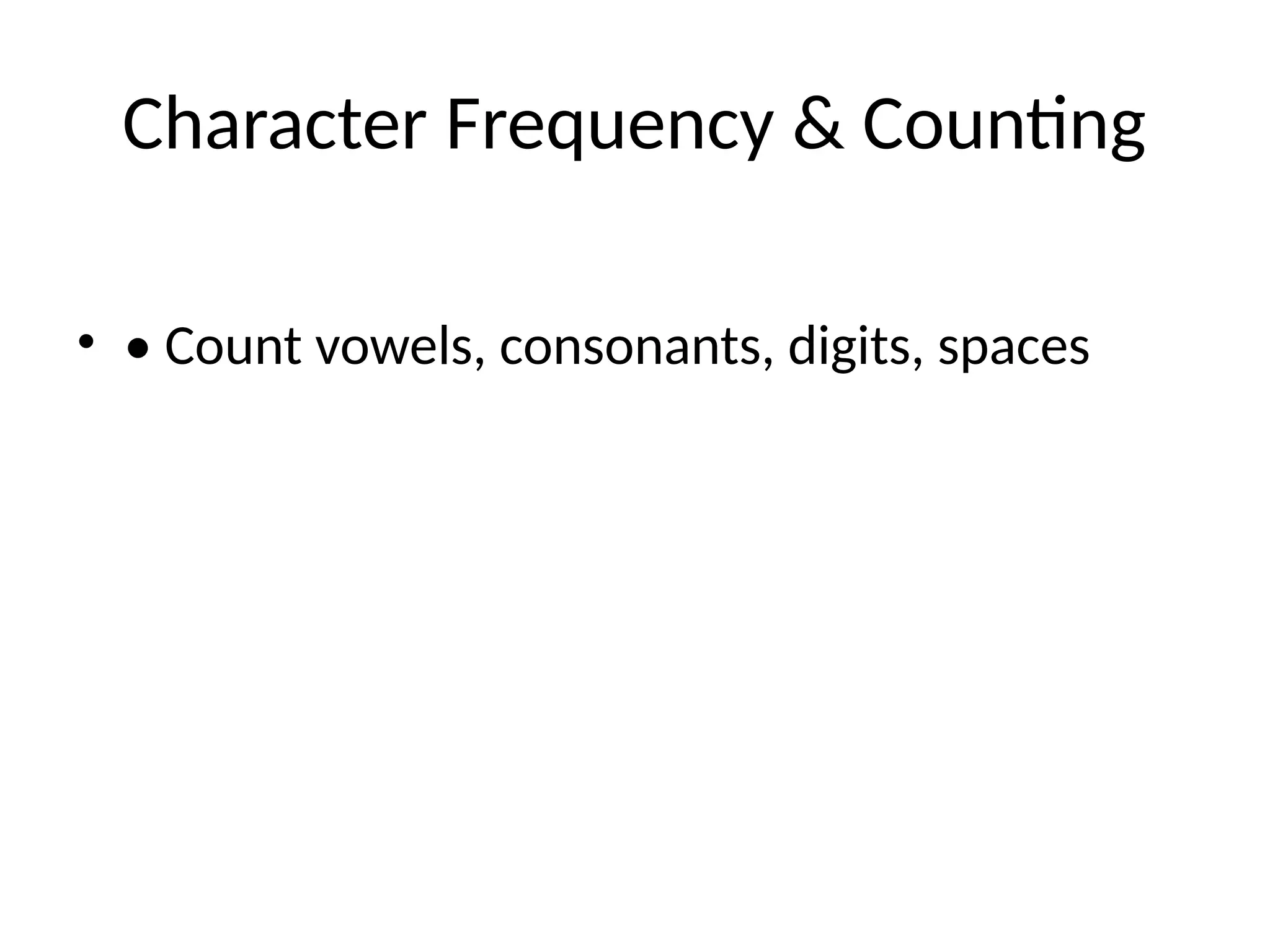 Character Frequency & Counting
&bull; &bull; Count vowels, consonants, digits, spaces
 