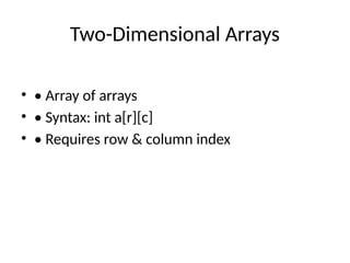 Two-Dimensional Arrays
• • Array of arrays
• • Syntax: int a[r][c]
• • Requires row & column index
 