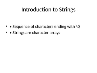 Introduction to Strings
• • Sequence of characters ending with 0
• • Strings are character arrays
 
