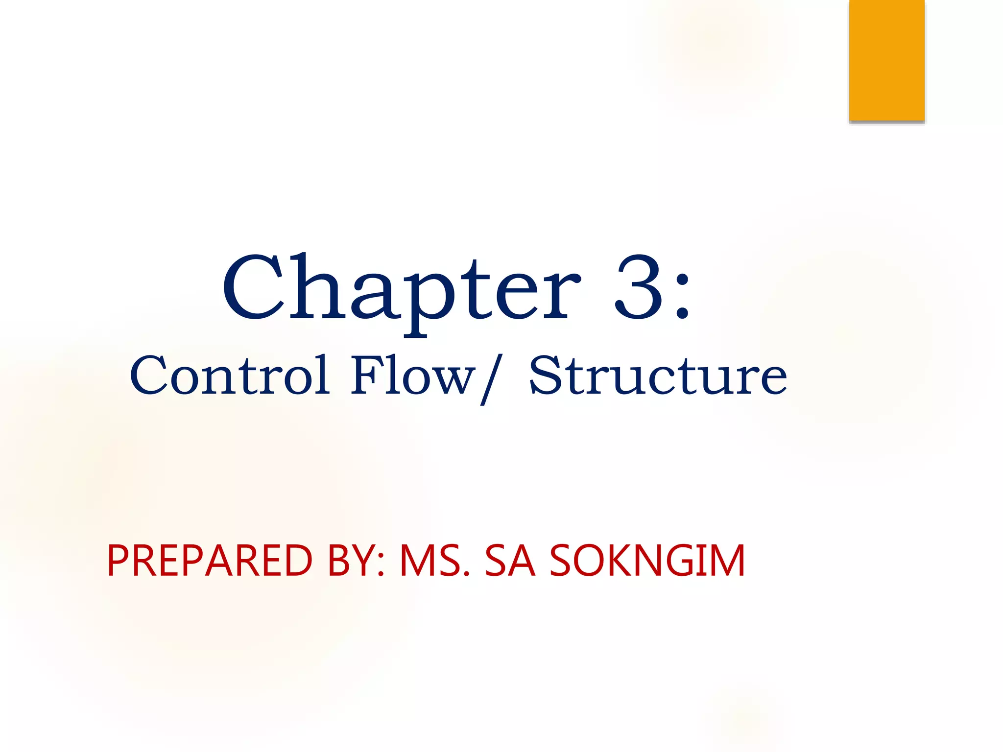 Chapter 3:
Control Flow/ Structure
PREPARED BY: MS. SA SOKNGIM
 