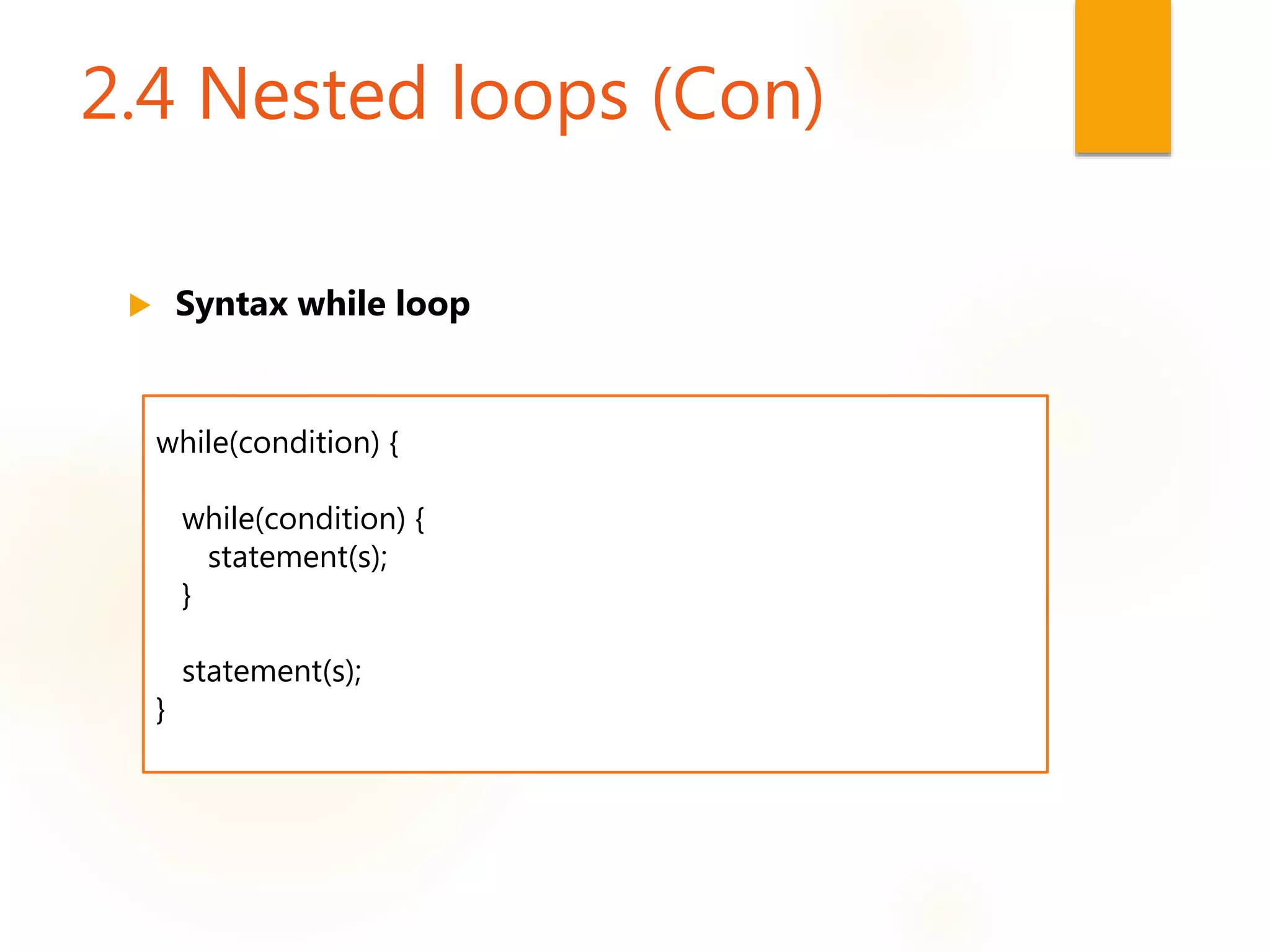2.4 Nested loops (Con)
 Syntax while loop
while(condition) {
while(condition) {
statement(s);
}
statement(s);
}
 