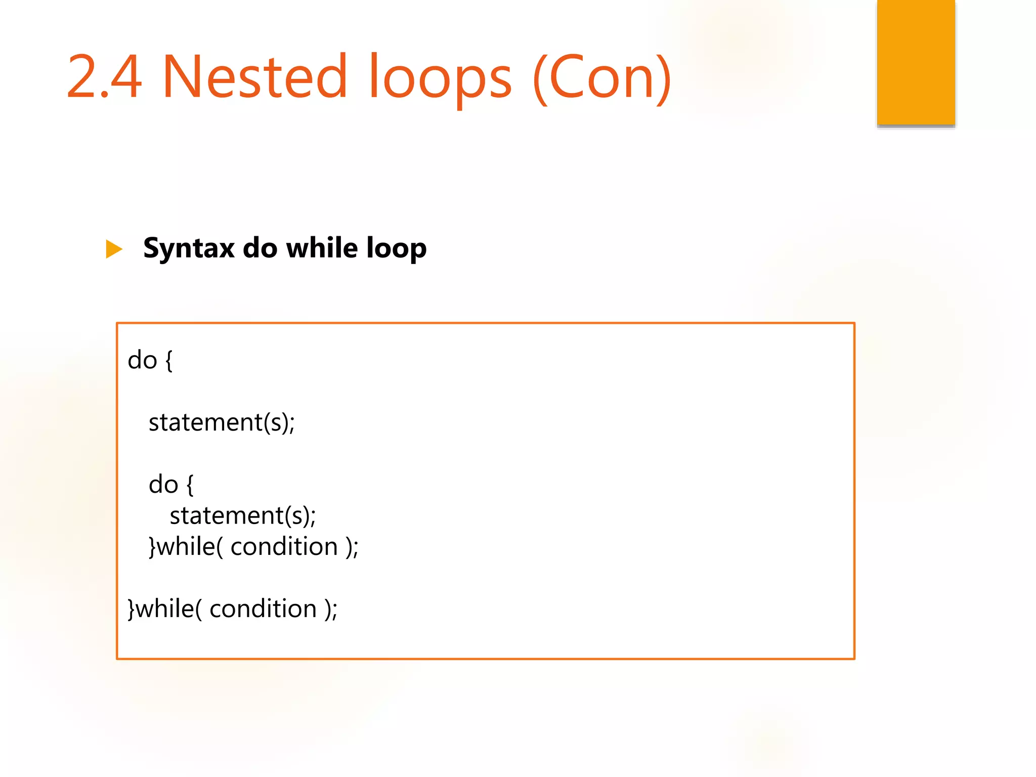 2.4 Nested loops (Con)
 Syntax do while loop
do {
statement(s);
do {
statement(s);
}while( condition );
}while( condition );
 