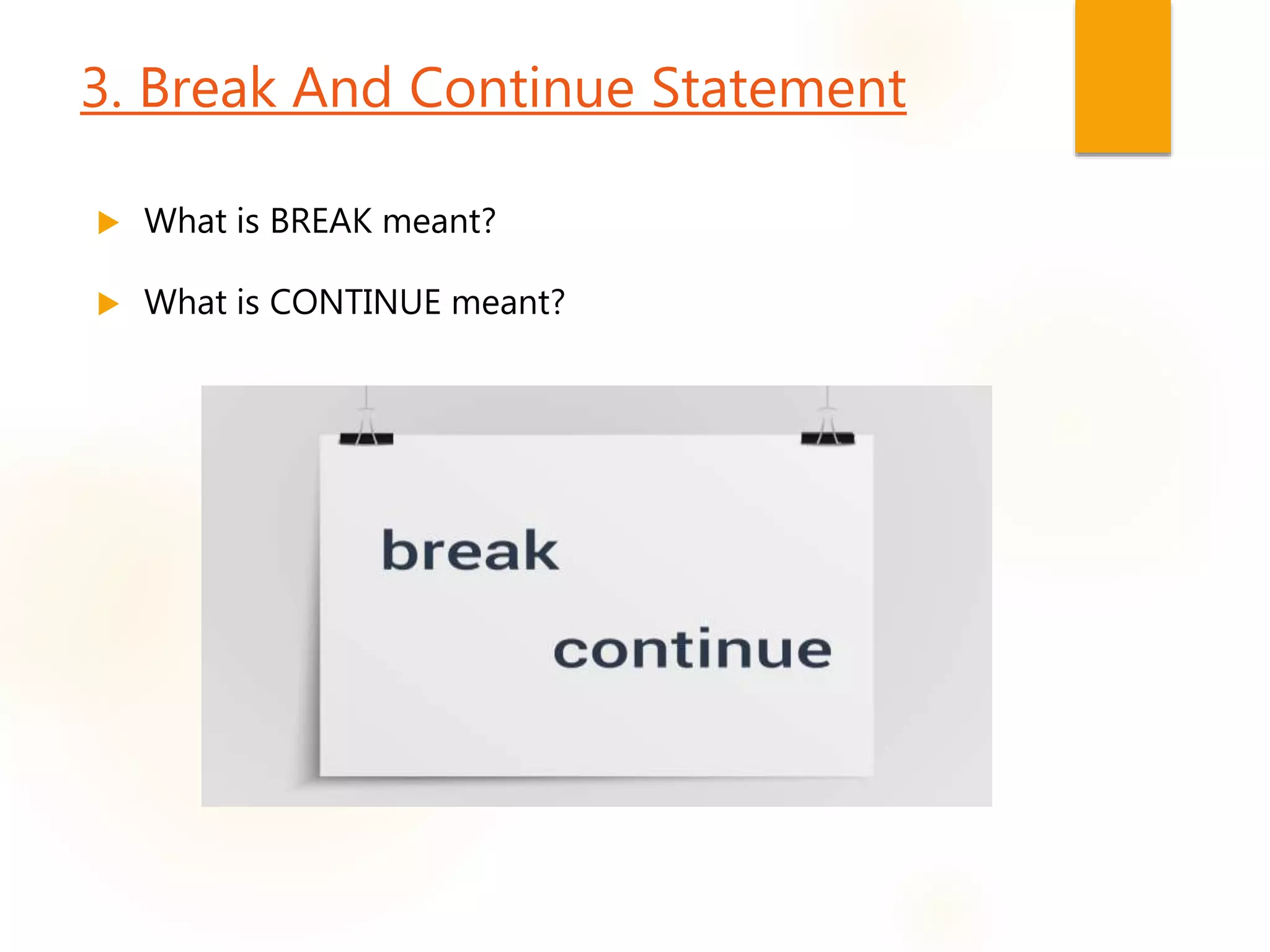 3. Break And Continue Statement
 What is BREAK meant?
 What is CONTINUE meant?
 