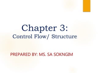 Chapter 3:
Control Flow/ Structure
PREPARED BY: MS. SA SOKNGIM
 