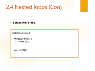 2.4 Nested loops (Con)
 Syntax while loop
while(condition) {
while(condition) {
statement(s);
}
statement(s);
}
 