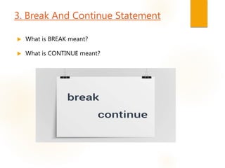 3. Break And Continue Statement
 What is BREAK meant?
 What is CONTINUE meant?
 