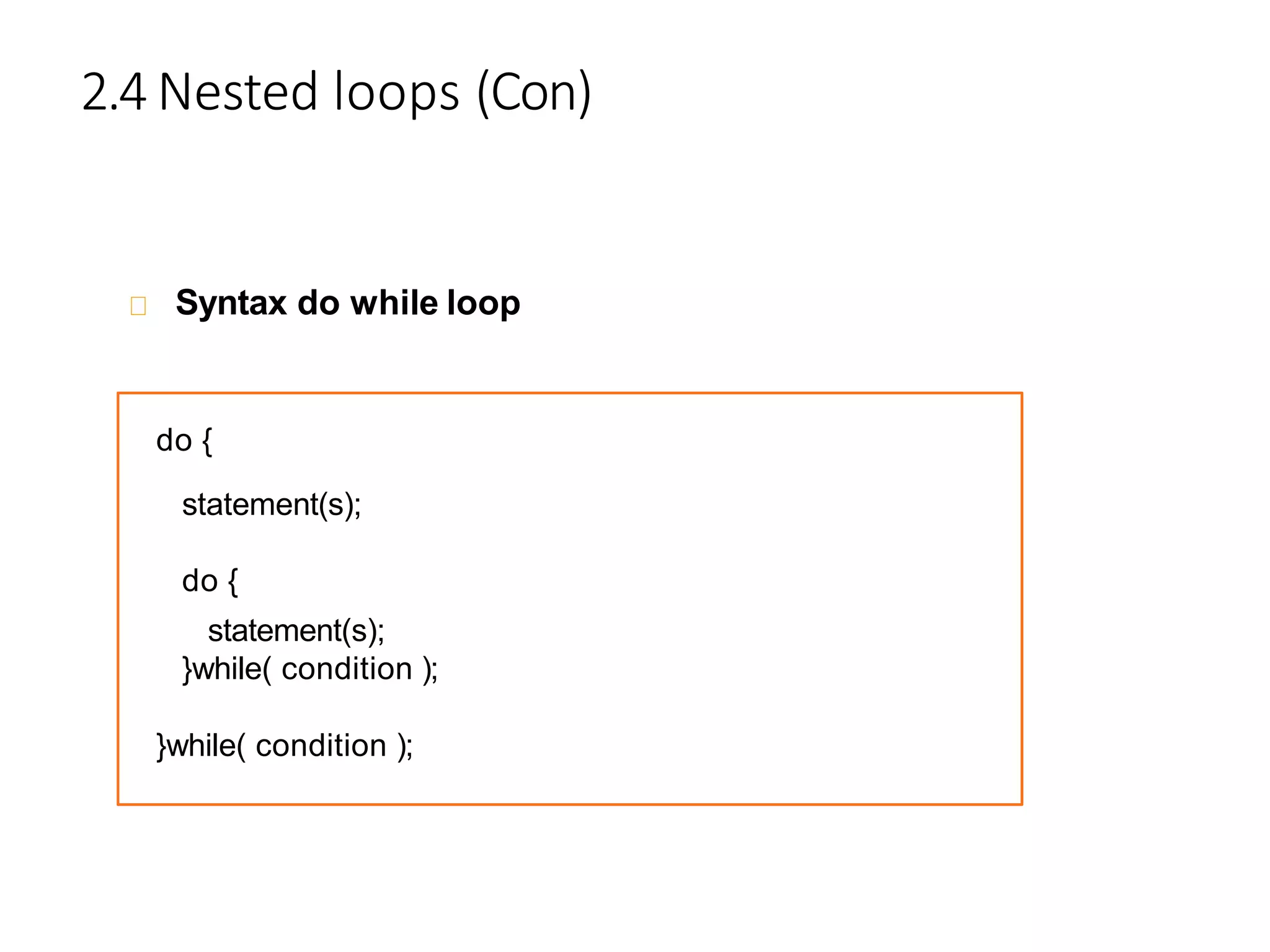 2.4 Nested loops (Con)
Syntax do while loop
do {
statement(s);
do {
statement(s);
}while( condition );
}while( condition );
 