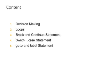 Content
1. Decision Making
2. Loops
3. Break and Continue Statement
4. Switch… case Statement
5. goto and label Statement
 