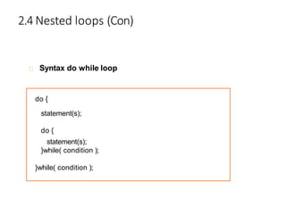 2.4 Nested loops (Con)
Syntax do while loop
do {
statement(s);
do {
statement(s);
}while( condition );
}while( condition );
 