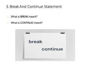 3.Break And Continue Statement
What is BREAK meant?
What is CONTINUE meant?
 