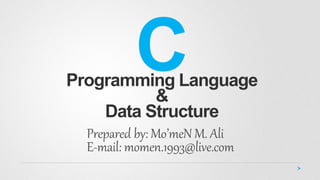 CProgramming Language
&
Data Structure
Prepared by: Mo’meN M. Ali
E-mail: momen.1993@live.com
 