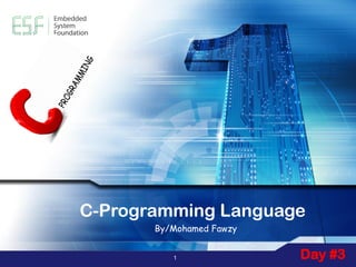 By/Mohamed Fawzy
C-Programming Language
1 Day #3
 
