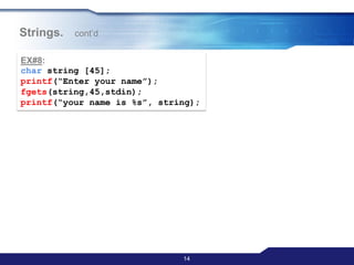 14
Strings. cont‟d
EX#8:
char string [45];
printf(“Enter your name”);
fgets(string,45,stdin);
printf(“your name is %s”, string);
 