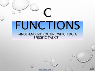 C
FUNCTIONS
-INDEPENDENT ROUTINE WHICH DO A
SPECIFIC TASK(S)-
www.tenouk.com, © 1/66
 