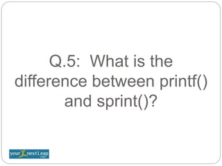 Q.5: What is the
difference between printf()
and sprint()?
 