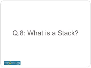 Q.8: What is a Stack?
 