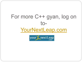For more C++ gyan, log on
to-
YourNextLeap.com
 