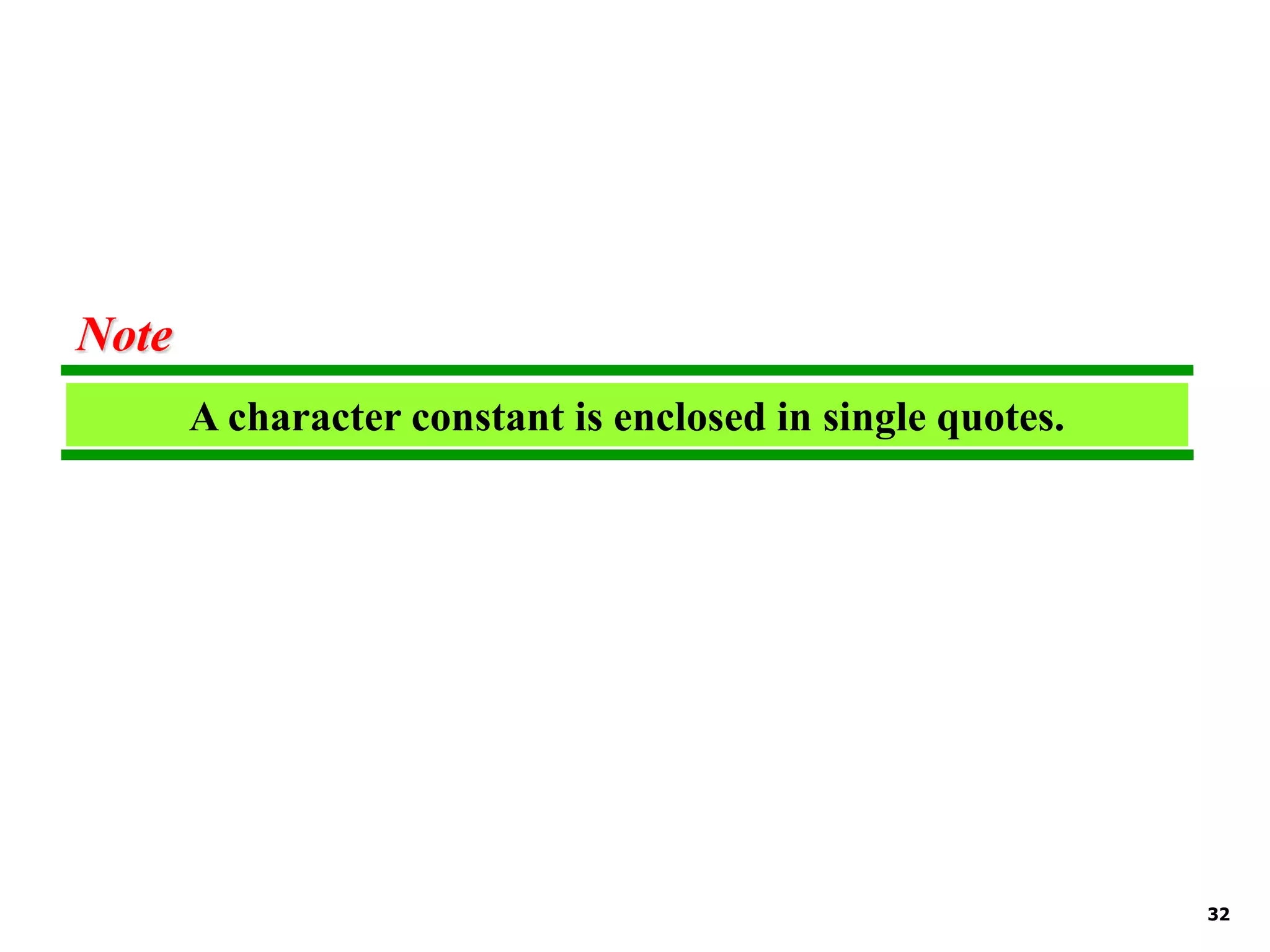 32 A character constant is enclosed in single quotes. Note 