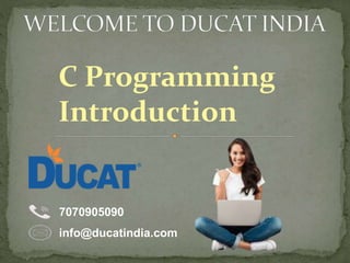 C Programming
Introduction
7070905090
info@ducatindia.com
 