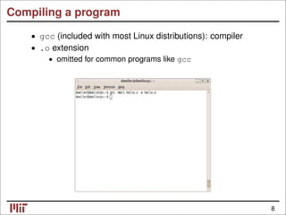 Compiling a program
• gcc (included with most Linux distributions): compiler
.o extension
•
• omitted for common programs like gcc
8
 