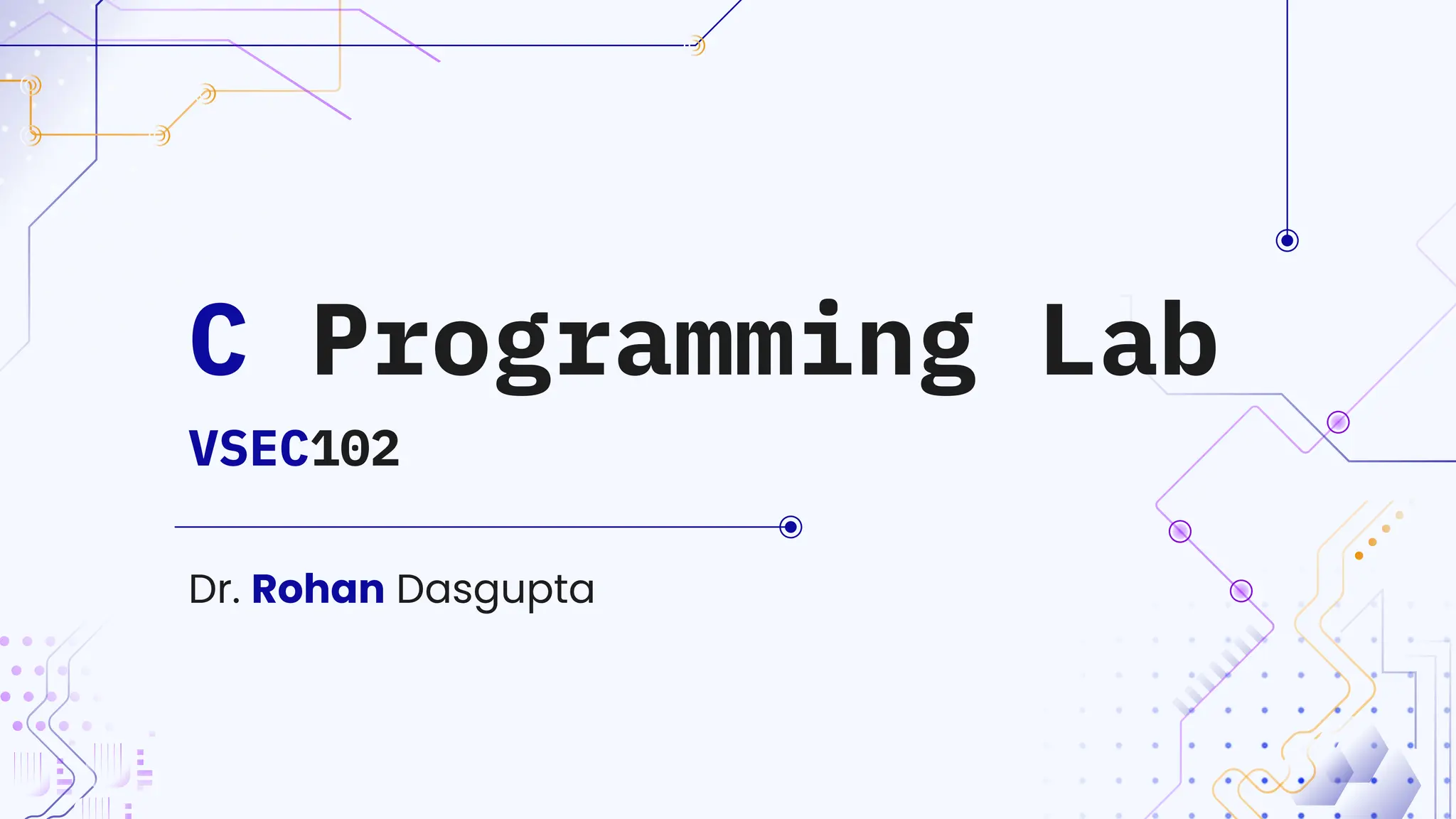 Dr. Rohan Dasgupta
C Programming Lab
VSEC102
 