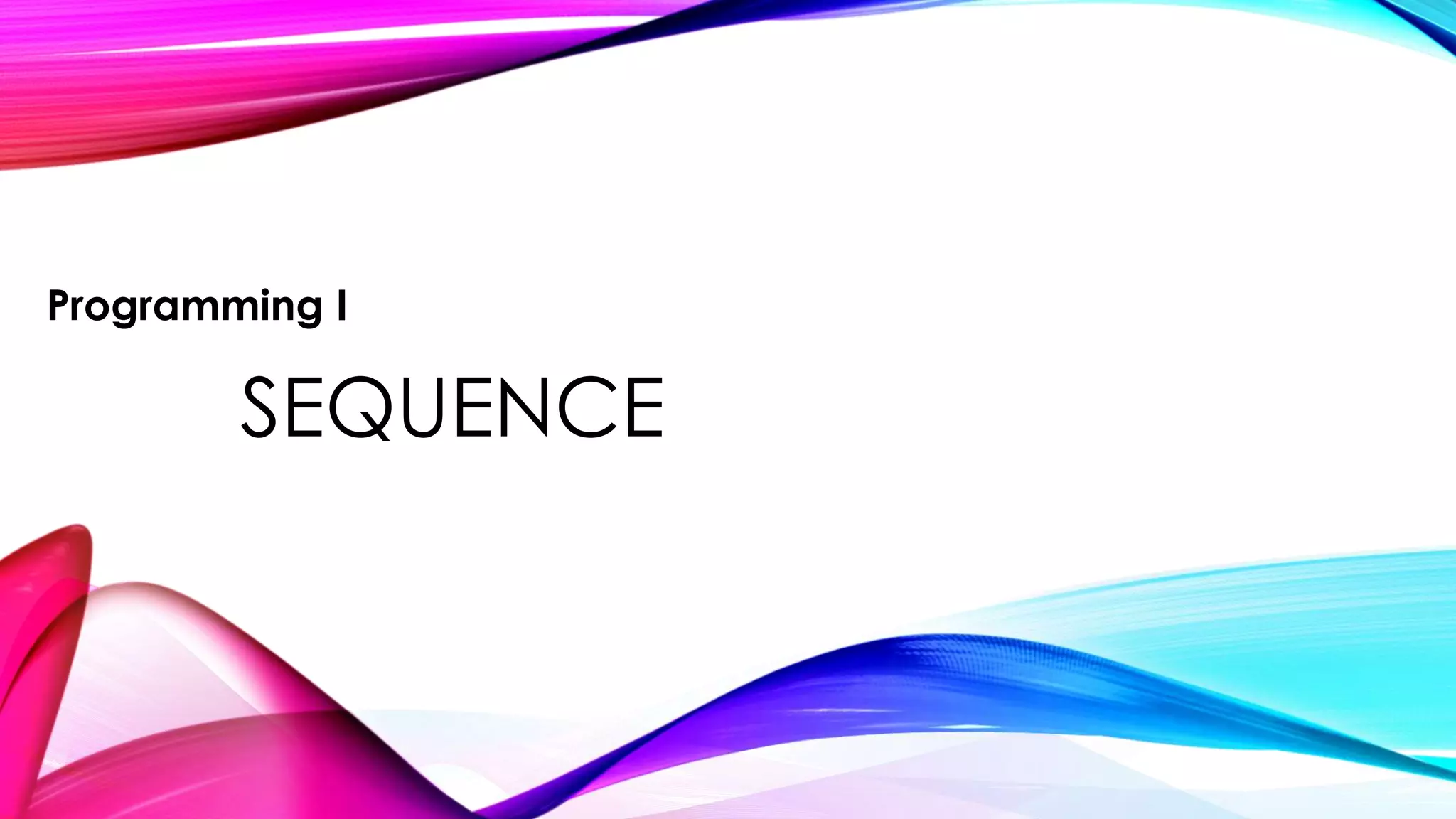 SEQUENCE
Programming I
 