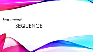 SEQUENCE
Programming I
 