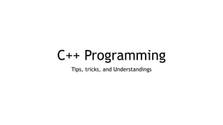 C++ Programming
Tips, tricks, and Understandings
 