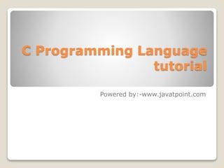 C Programming Language 
tutorial 
Powered by:-www.javatpoint.com 
 