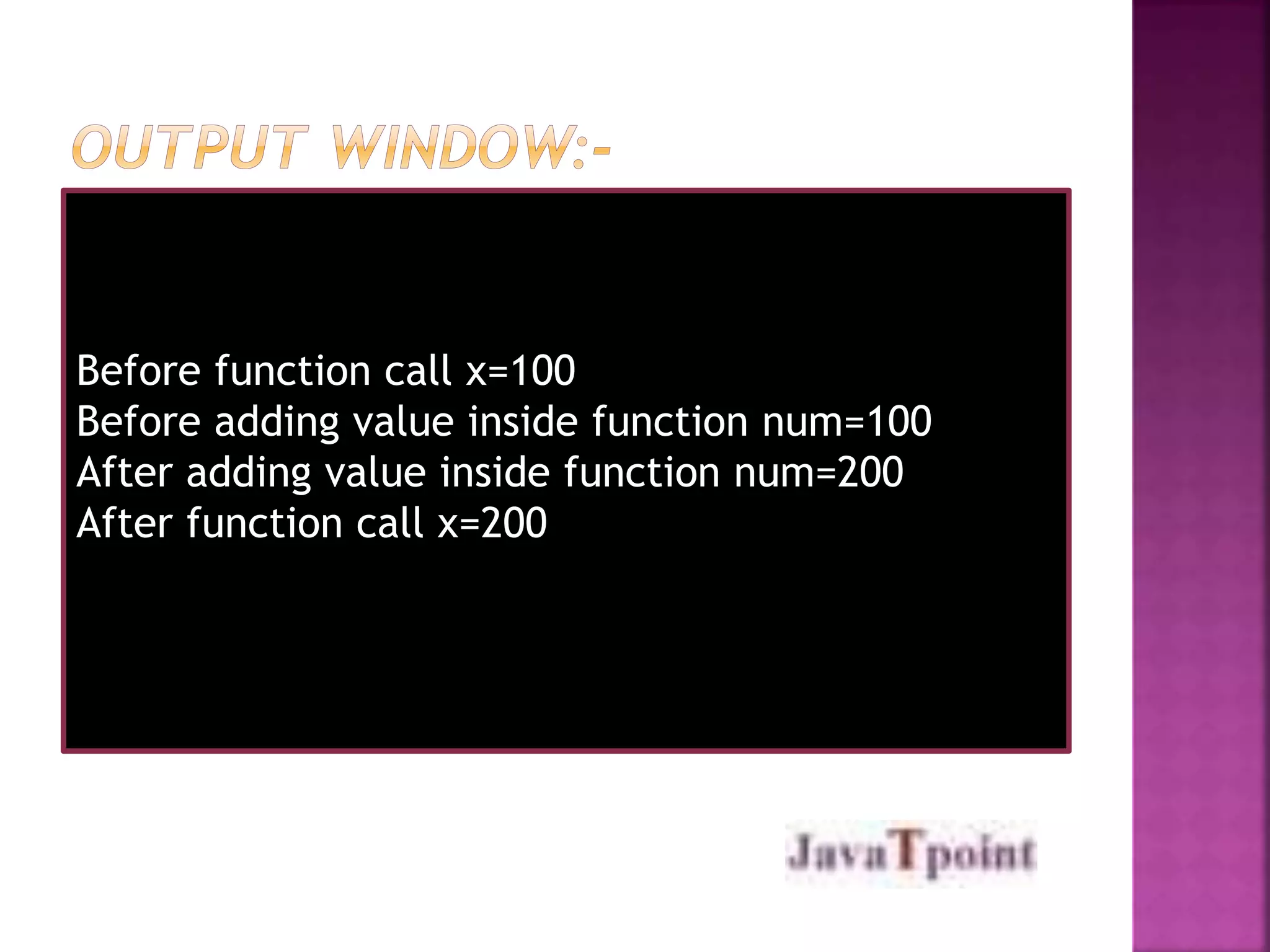 Before function call x=100 
Before adding value inside function num=100 
After adding value inside function num=200 
After function call x=200 
 
