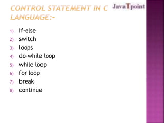1) if-else 
2) switch 
3) loops 
4) do-while loop 
5) while loop 
6) for loop 
7) break 
8) continue 
 