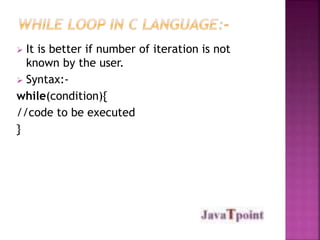  It is better if number of iteration is not 
known by the user. 
 Syntax:- 
while(condition){ 
//code to be executed 
} 
 