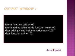 Before function call x=100 
Before adding value inside function num=100 
After adding value inside function num=200 
After function call x=100 
 