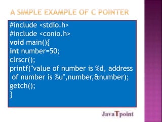 #include <stdio.h> 
#include <conio.h> 
void main(){ 
int number=50; 
clrscr(); 
printf("value of number is %d, address 
of number is %u",number,&number); 
getch(); 
} 
 