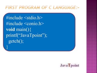 #include <stdio.h> 
#include <conio.h> 
void main(){ 
printf(“JavaTpoint”); 
getch(); 
} 
 