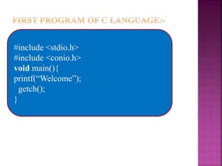 #include <stdio.h>
#include <conio.h>
void main(){
printf(“Welcome”);
getch();
}
 