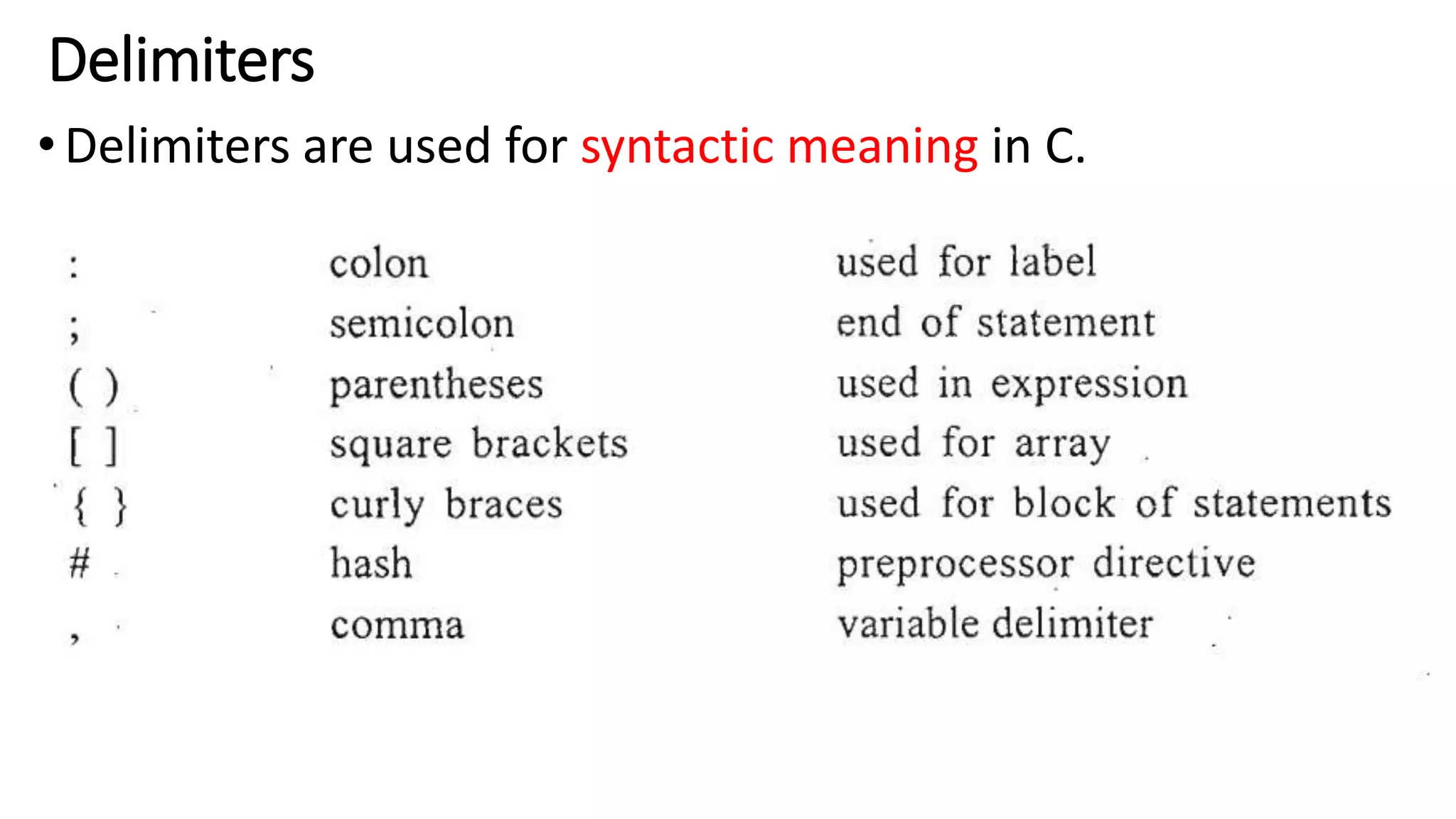 Delimiters
•Delimiters are used for syntactic meaning in C.
 