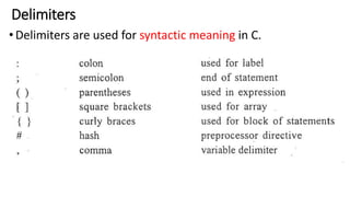 Delimiters
•Delimiters are used for syntactic meaning in C.
 