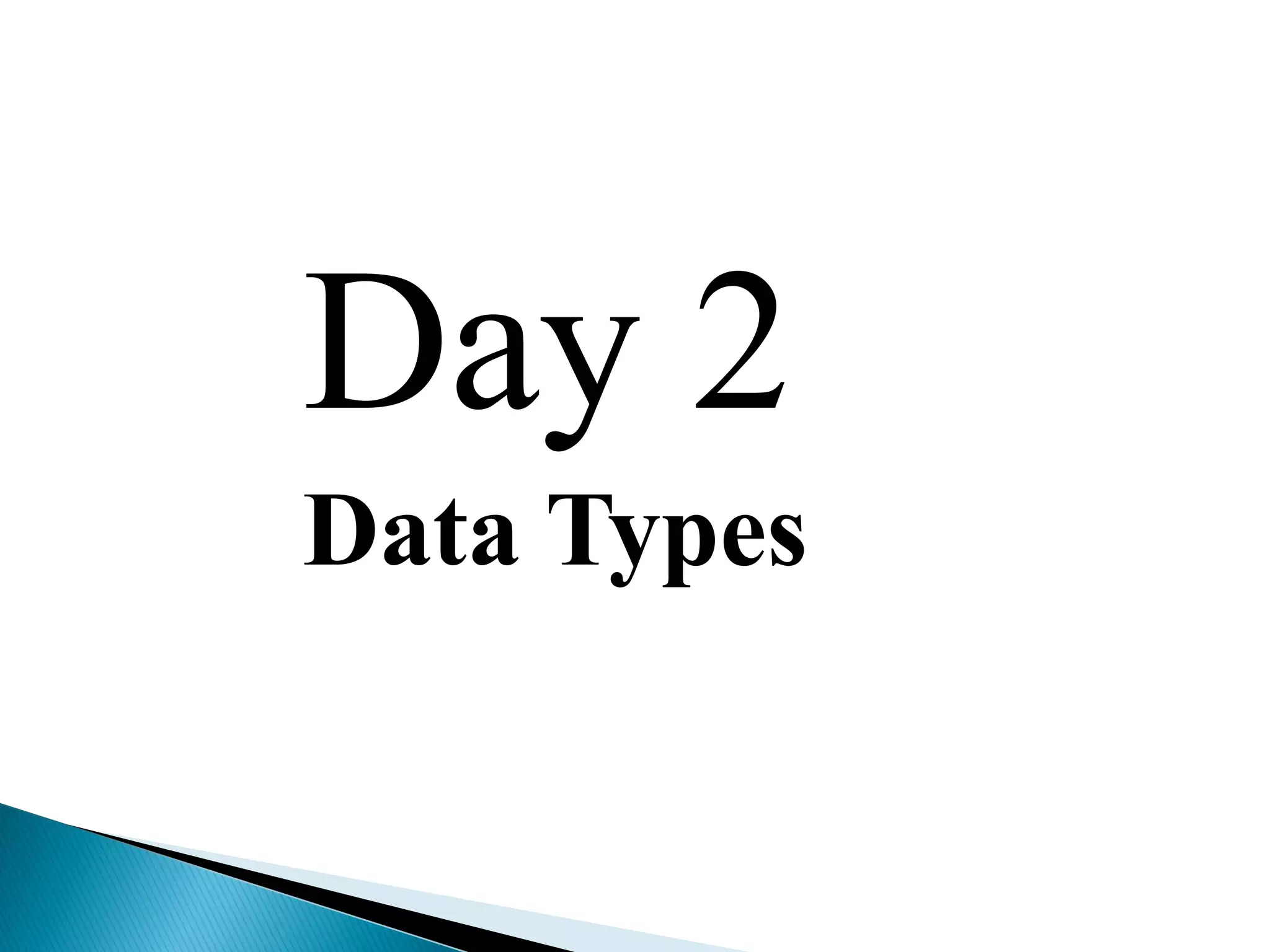 Day 2
Data Types
 