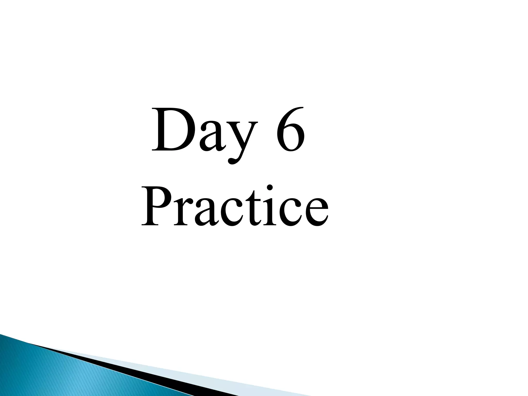Day 6
Practice
 