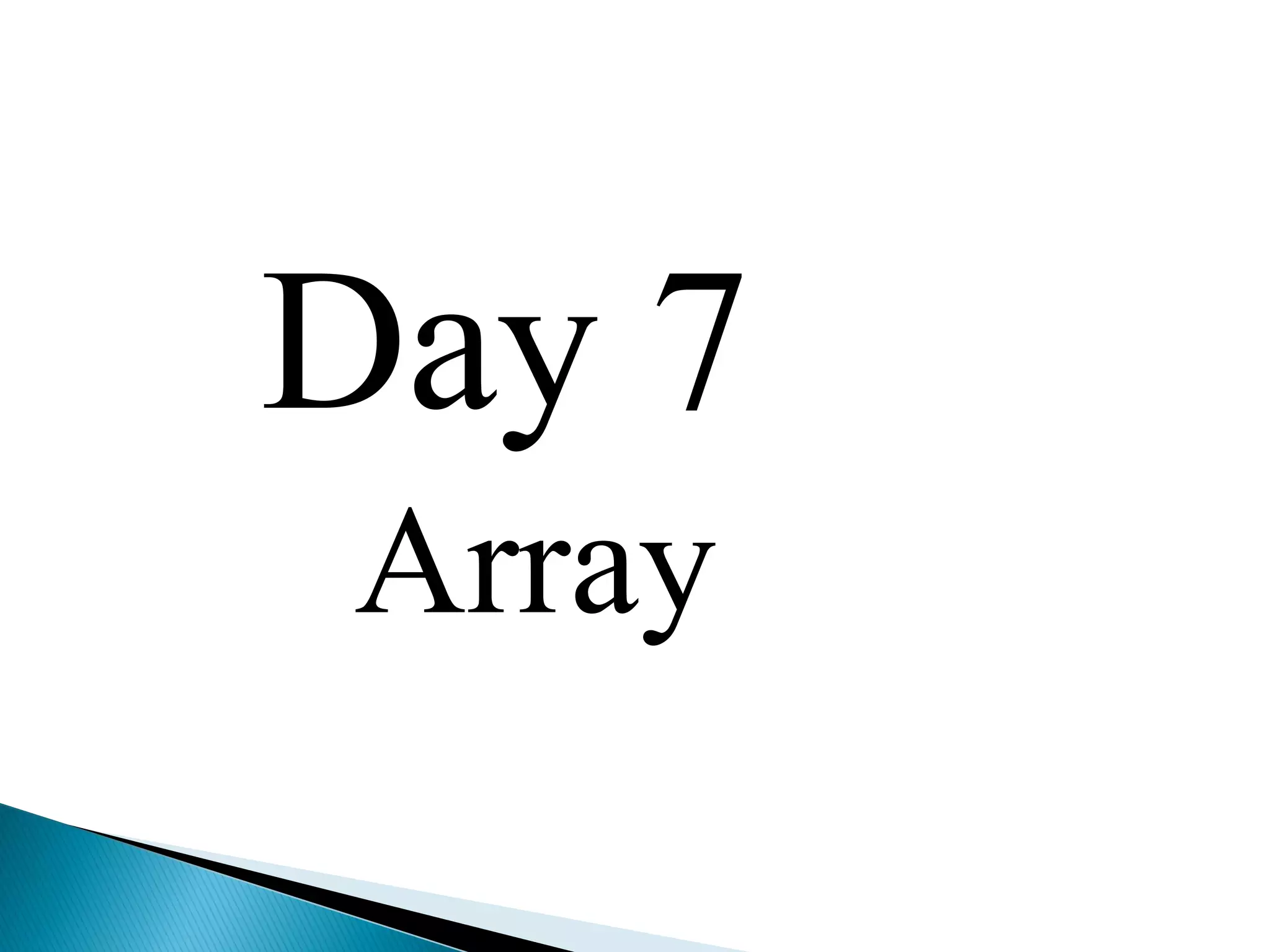 Day 7
Array
 