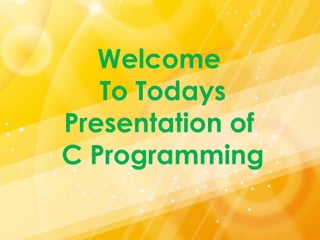 Welcome
To Todays
Presentation of
C Programming
 