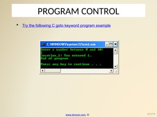 PROGRAM CONTROL
 Try the following C goto keyword program example
www.tenouk.com, © 57/77
 