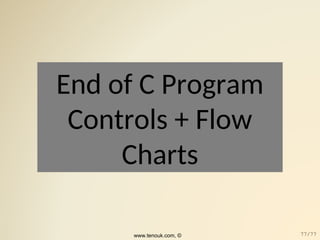 End of C Program
Controls + Flow
Charts
www.tenouk.com, © 77/77
 