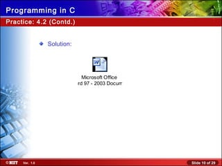 Slide 10 of 29Ver. 1.0
Programming in C
Solution:
Practice: 4.2 (Contd.)
Microsoft Office
Word 97 - 2003 Document
 