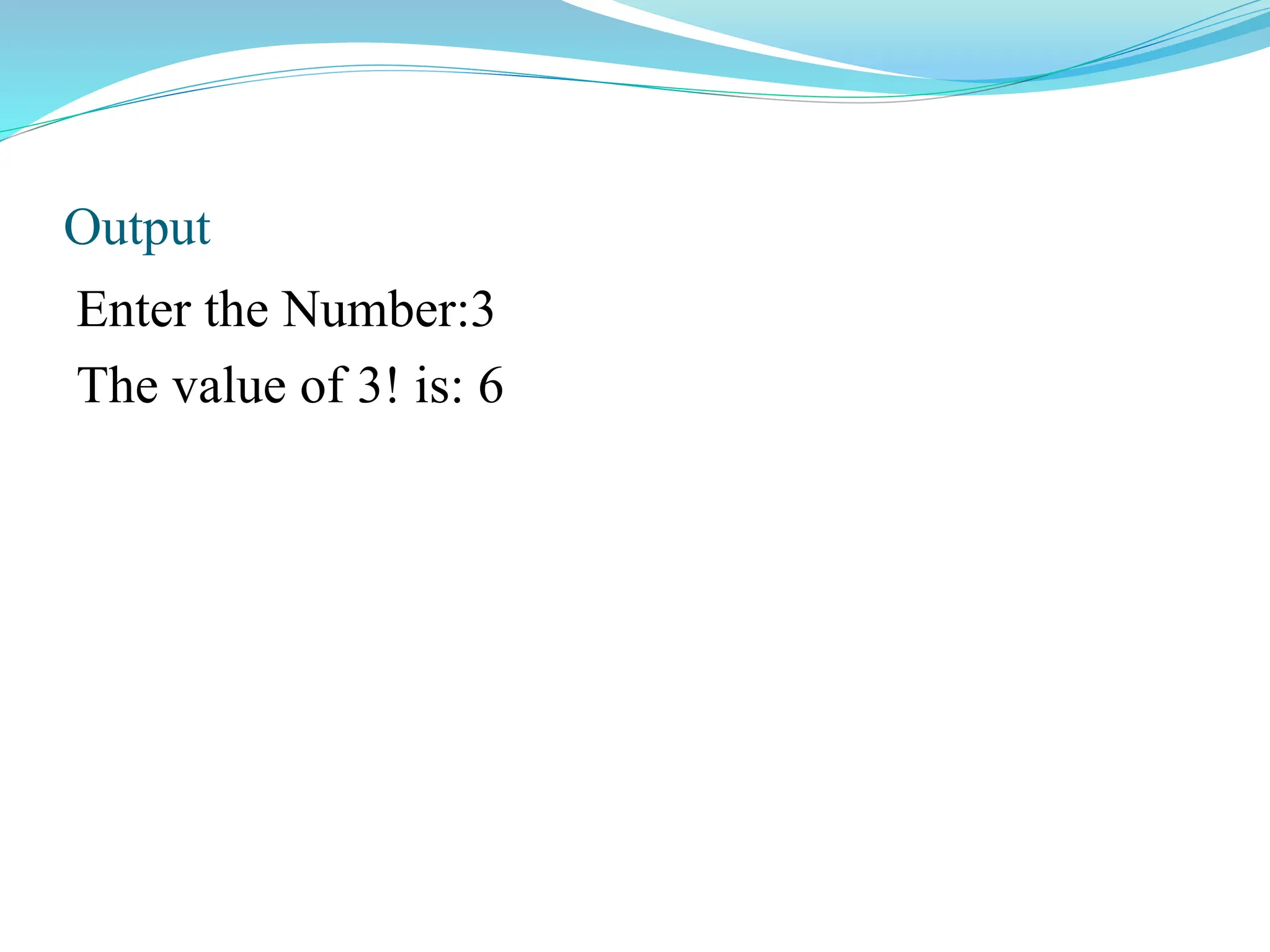 Output
Enter the Number:3
The value of 3! is: 6
 