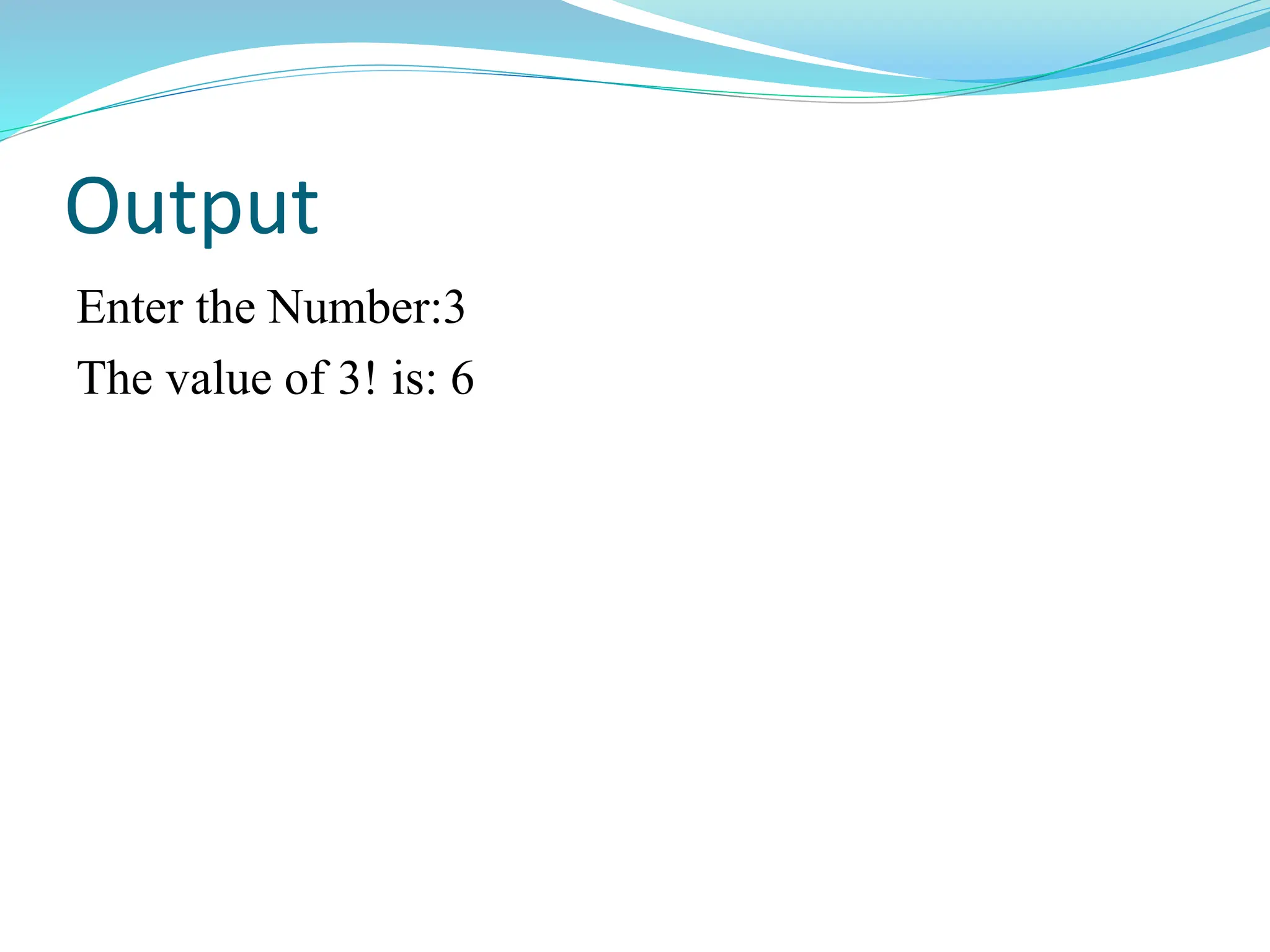 Output
Enter the Number:3
The value of 3! is: 6
 