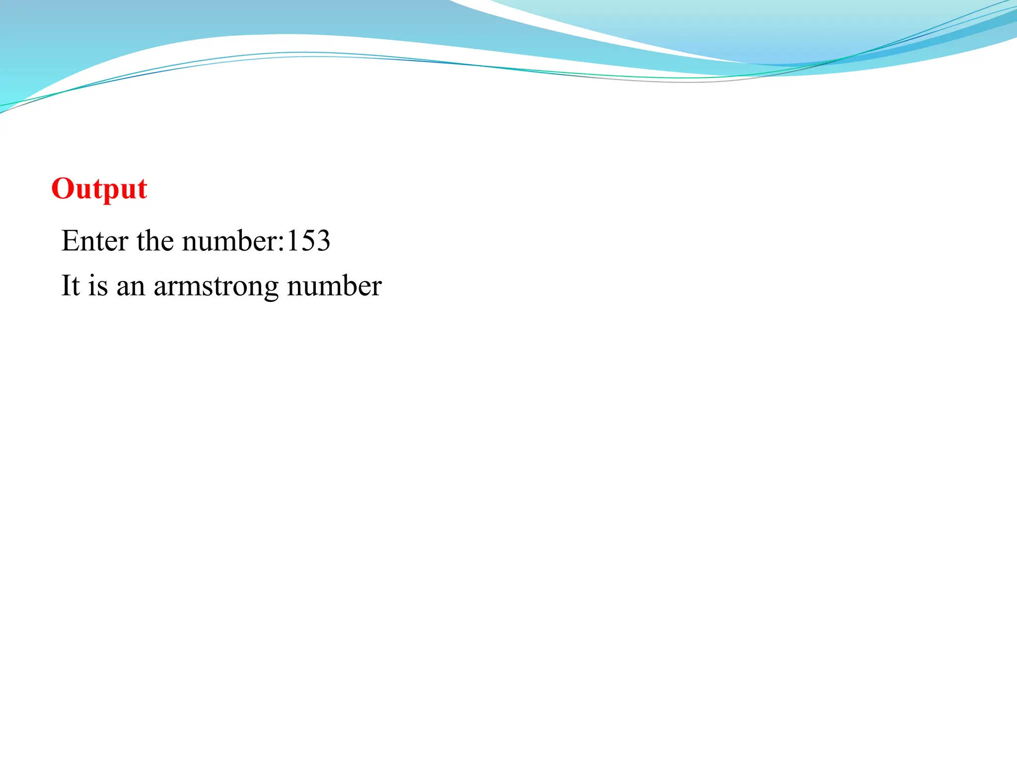 Output
Enter the number:153
It is an armstrong number
 