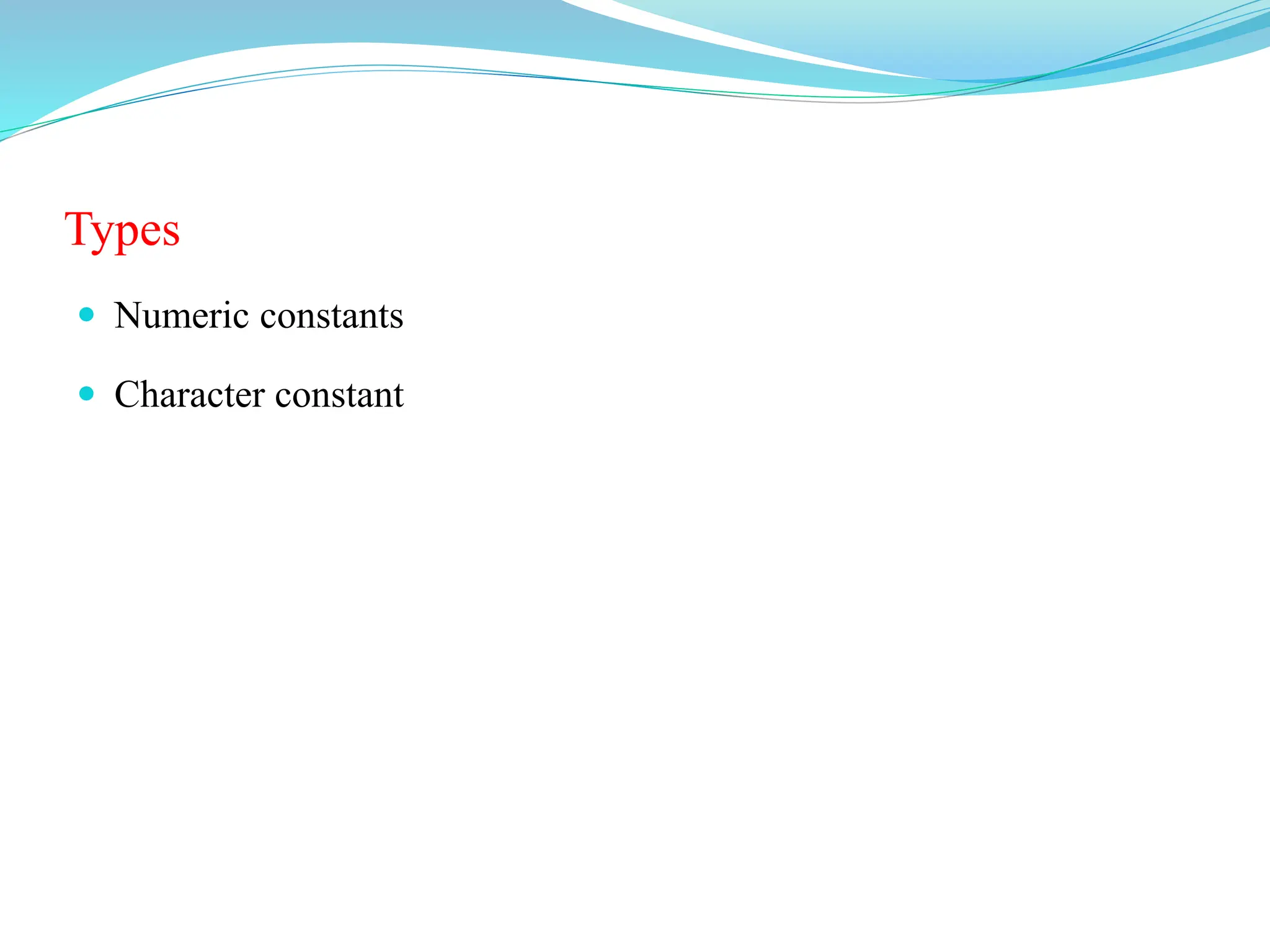 Types
 Numeric constants
 Character constant
 