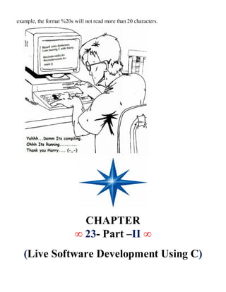 example, the format %20s will not read more than 20 characters.
CHAPTER
∞ 23- Part –II ∞
(Live Software Development Using C)
 